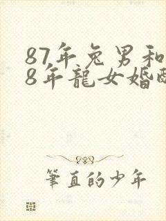 87年兔男和88年龙女婚配