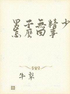 男子无精少精是怎么回事