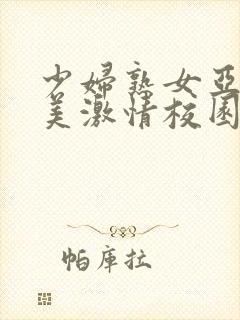 少妇熟女亚洲欧美激情校园春色