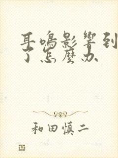 耳鸣影响到睡眠了怎么办