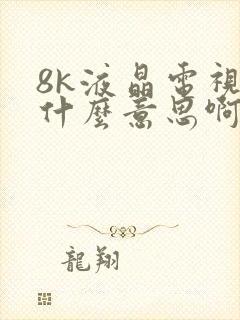 8k液晶电视是什么意思啊