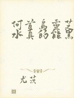 何首乌灵芝洗发水真的能黑发吗