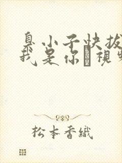 臭小子快拔出来我是你嫲视频