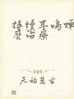 持续耳鸣蝉鸣怎么治疗封面