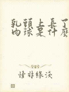 乳头上长了个小肉球是什么原因疼