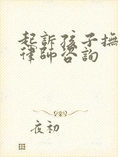 起诉孩子抚养权律师咨询