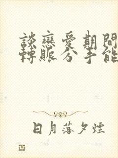 谈恋爱期间大额转账分手能要回来不