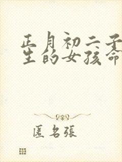 正月初二子时出生的女孩命运如何