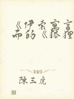 《伊索寓言》里面的《狐狸和葡萄》故事