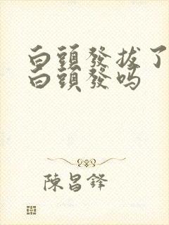 白头发拔了还长白头发吗