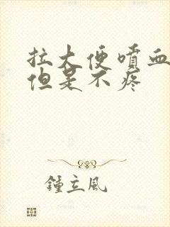 拉大便喷血鲜红但是不疼