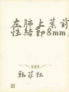 左肺上叶前段实性结节8mm严重吗