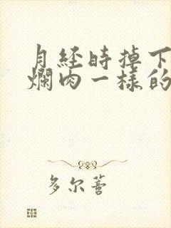 月经时掉下一坨烂肉一样的血块