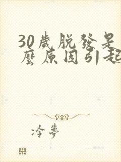 30岁脱发是什么原因引起的