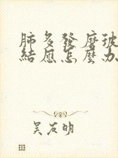 肺多发磨玻璃节结应怎么办