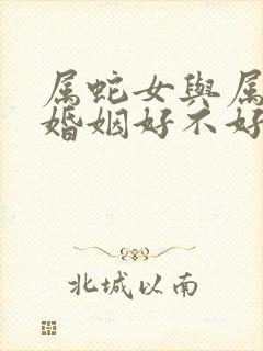 属蛇女与属猪男婚姻好不好