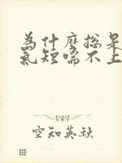 为什么总是感觉气短喘不上气