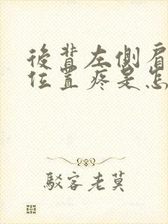 后背左侧肩胛骨位置疼是怎么回事