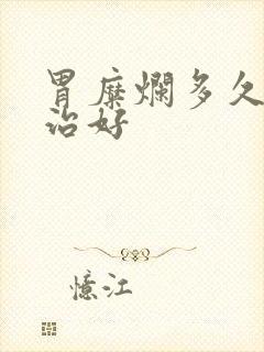 胃糜烂多久可以治好