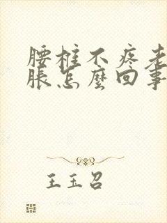 腰椎不疼老是酸胀怎么回事