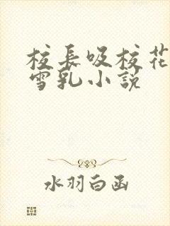 校长吸校花陈若雪乳小说