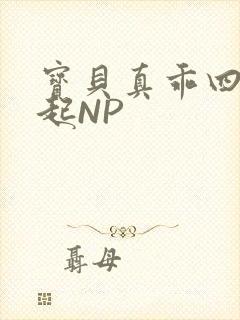 宝贝真乖四人一起NP