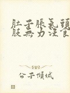 肚子胀气头晕四肢无力没食欲不振