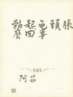 勃起龟头胀痛怎么回事