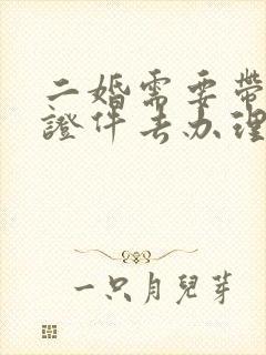 二婚需要带什么证件去办理结婚证封面