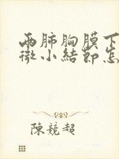 两肺胸膜下多发微小结节怎么办