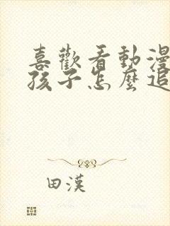 喜欢看动漫的男孩子怎么追封面