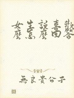 女生说喜欢我什么怎么回答最好