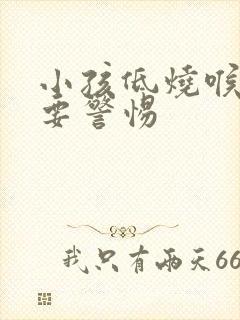 小孩低烧喉咙痛要警惕