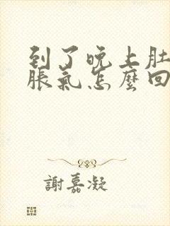 到了晚上肚子就胀气怎么回事封面