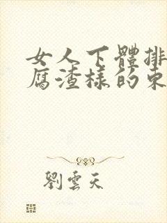 女人下体排出豆腐渣样的东西