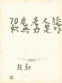 70岁老人膝盖软无力是咋回事