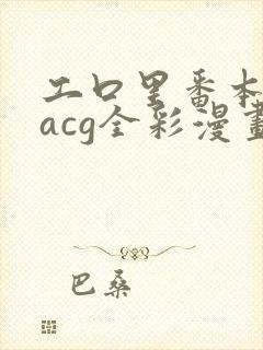 工口里番本子库acg全彩漫画