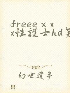 freeeⅹxx性护士hd另类