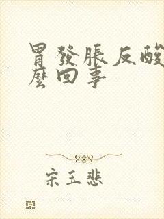 胃发胀反酸是怎么回事