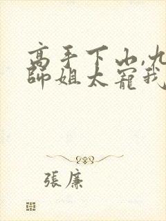 高手下山,九个师姐太宠我完整版阅读