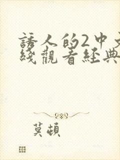 诱人的2中文在线观看经典网