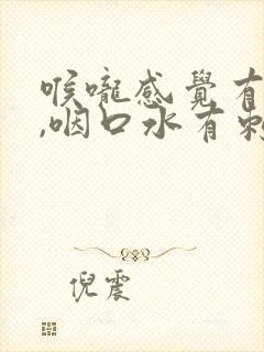 喉咙感觉有异物,咽口水有刺痛感