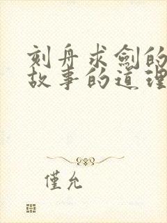 刻舟求剑的寓言故事的道理