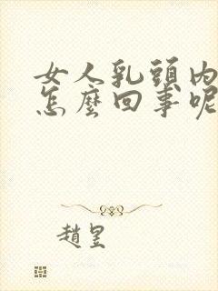 女人乳头内陷是怎么回事呢