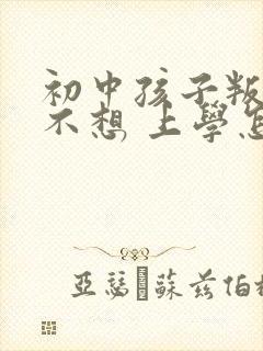 初中孩子叛逆期不想 上学怎么办封面