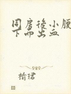 同房后小腹疼痛下面出血