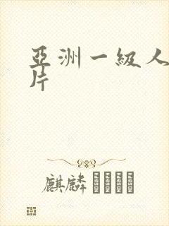 亚洲一级人黄色片