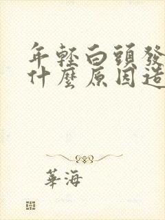 年轻白头发多是什么原因造成的封面