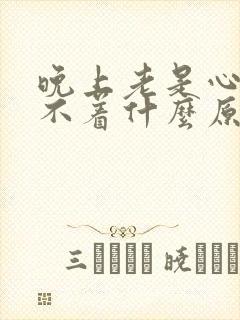 晚上老是心慌睡不着什么原因