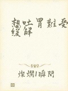 想吐胃难受怎么缓解